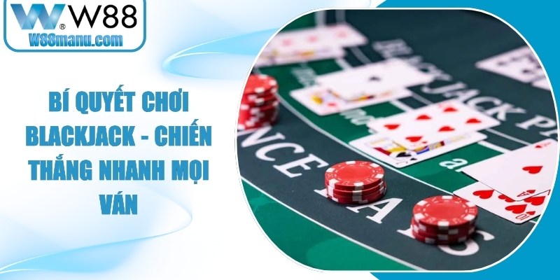 Bí Quyết Chơi Blackjack - Chiến Thắng Nhanh Mọi Ván 16 Bí Quyết Chơi Blackjack